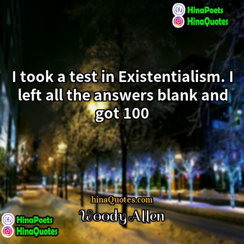 Woody Allen Quotes | I took a test in Existentialism. I